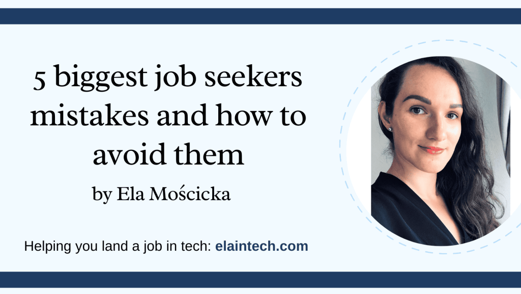 5 biggest job seekers mistakes and how to avoid them by Ela Moscicka. Helping you land a job in tech: elaintech.com