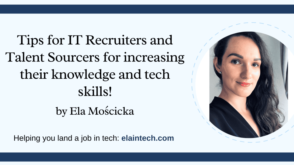Tips for IT Recruiters and Talent Sourcers for increasing their knowledge and tech skills! by Ela Moscicka. Helping you land a job in tech: elaintech.com
